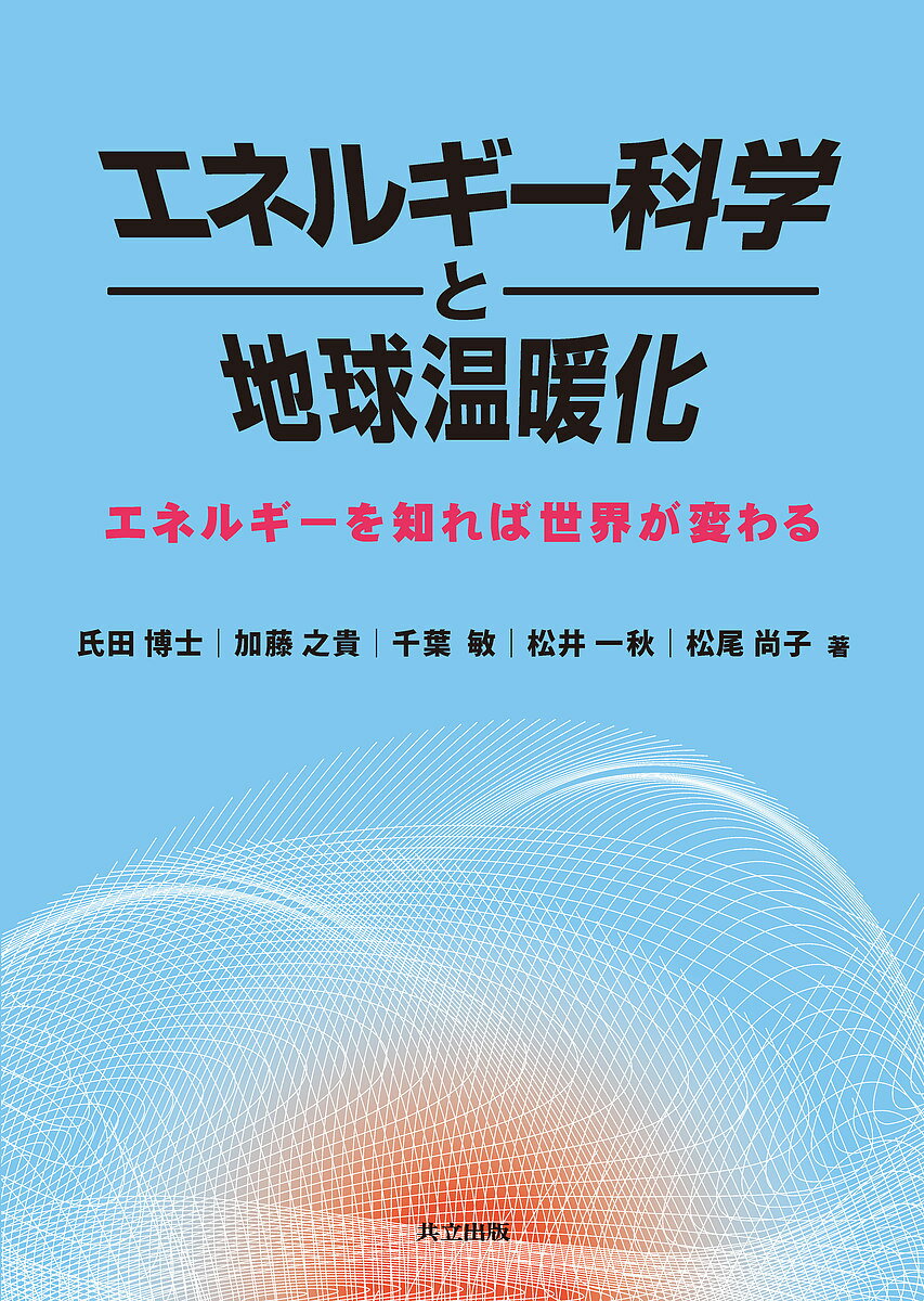 【送料無料】エネルギー科学と地球温暖化 エネルギーを知れば世界が変わる／氏田博士／加藤之貴／千葉敏