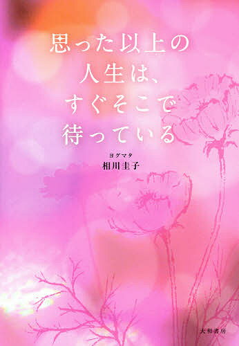 【送料無料】思った以上の人生は、すぐそこで待っている／ヨグマタ相川圭子