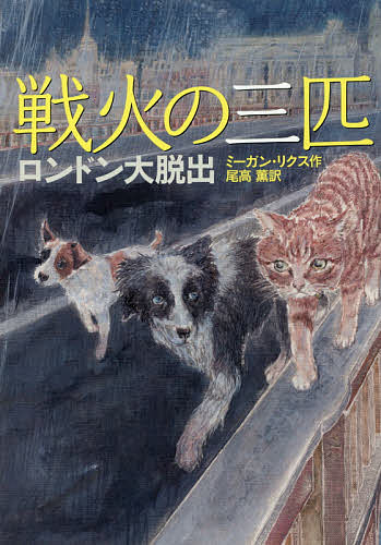【送料無料】戦火の三匹 ロンドン大脱出／ミーガン・リクス／尾高薫