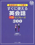 ああ言えば、こう言うすぐに使える英会話対話ミニフレーズ300／山崎祐一【1000円以上送料無料】