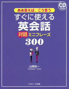 ああ言えば、こう言うすぐに使える英会話対話ミニフレーズ300／山崎祐一【1000円以上送料無料】