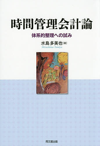 【送料無料】時間管理会計論 体系的整理への試み／水島多美也
