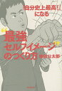 「自分史上最高!」になる“最強セルフイメージ”のつくり方/坂田公太郎【1000円以上送料無料】