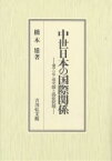 中世日本の国際関係 東アジア通交圏と偽使問題／橋本雄【1000円以上送料無料】