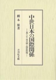 中世日本の国際関係 東アジア通交圏と偽使問題/橋本雄【1000円以上送料無料】