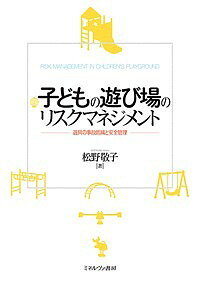 【送料無料】子どもの遊び場のリスクマネジメント 遊具の事故低減と安全管理／松野敬子