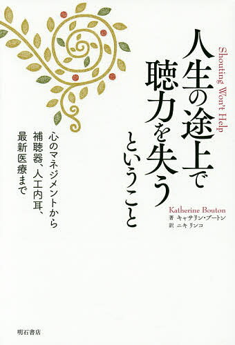 【送料無料】人生の途上で聴力を失うということ 心のマネジメントから補聴器、人工内耳、最新医療まで／キャサリン・ブートン／ニキリンコ