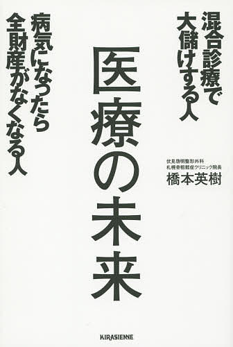 医療の未来 混合診療で大儲けする人病気になったら全財産がなくなる人／橋本英樹【1000円以上送料無料】