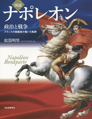 図説ナポレオン 政治と戦争 フランスの独裁者が描いた軌跡／松嶌明男【1000円以上送料無料】 1