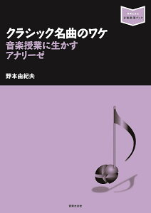 クラシック名曲のワケ 音楽授業に生かすアナリーゼ/野本由紀夫【1000円以上送料無料】