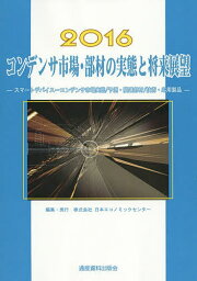 コンデンサ市場・部材の実態と将来展望 スマートデバイス～コンデンサ市場実態/予測・関連部材/技術・応用製品 2016／スマート・デバイスグループ【1000円以上送料無料】