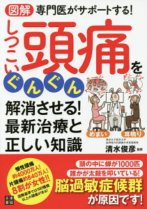 図解専門医がサポートする!しつこい頭痛をぐんぐん解消させる!最新治療と正しい知識/清水俊彦【1000円以上送料無料】