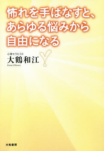 【送料無料】怖れを手ばなすと、あらゆる悩みから自由になる／大鶴和江