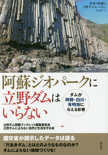 阿蘇ジオパークに立野ダムはいらない ダムが阿蘇・白川・有明海に与える影響 世界の阿蘇に立野ダムはいらない PART3／立野ダム問題ブックレット編集委員会／立野ダムによらない自然と生活を守る会【1000円以上送料無料】