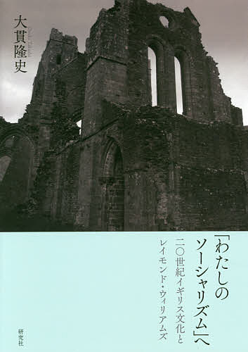 【送料無料】「わたしのソーシャリズム」へ 二〇世紀イギリス文化とレイモンド・ウィリアムズ／大貫隆史