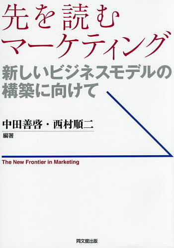 【送料無料】先を読むマーケティング 新しいビジネスモデルの構築に向けて／中田善啓／西村順二