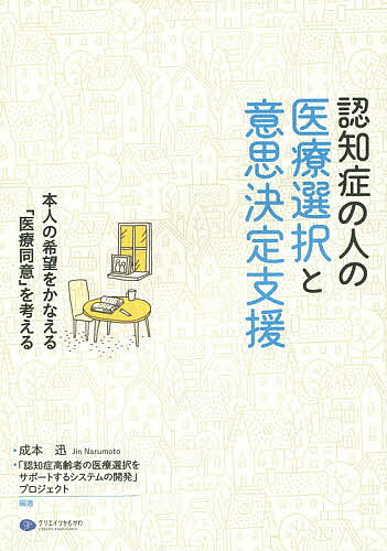 【送料無料】認知症の人の医療選択と意思決定支援 本人の希望をかなえる「医療同意」を考える／成本迅／「認知症高齢者の医療選択をサポートするシステムの開発」プロジェクト