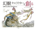 幻獣キャラクターを創る 空想の生き物に命を吹き込む／テリル・ウィットラッチ／大久保ゆう【1000円以上送料無料】