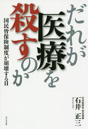 だれが医療を殺すのか 国民皆保険制度が崩壊する日／石井正三【1000円以上送料無料】