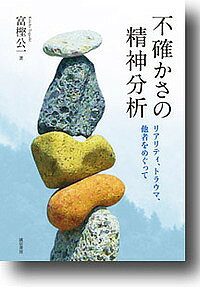 【送料無料】不確かさの精神分析 リアリティ トラウマ 他者をめぐって／富樫公一