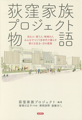 【送料無料】荻窪家族プロジェクト物語 住む人・使う人・地域の人みんなでつくり多世代で暮らす新たな住まい方の提案／荻窪家族プロジェクト