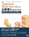 Amazon Web Services企業導入ガイドブック 担当者が知っておくべきAWSサービスの全貌から、セキュリティ概要、システム設計、導入プロセス、運用監視まで 組織としての導入・定着のための1冊／荒木靖宏／大谷晋平／小林正人