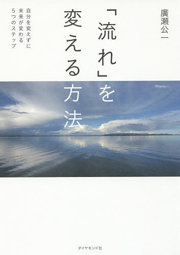 「流れ」を変える方法 自分を変えずに未来が変わる5つのステップ／廣瀬公一【1000円以上送料無料】