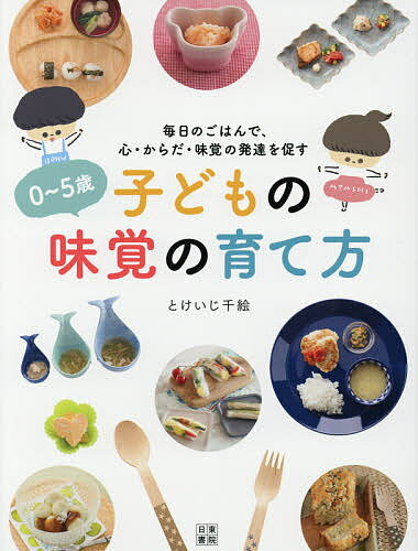 【送料無料】0〜5歳子どもの味覚の育て方 毎日のごはんで、心・からだ・味覚の発達を促す／とけいじ千絵
