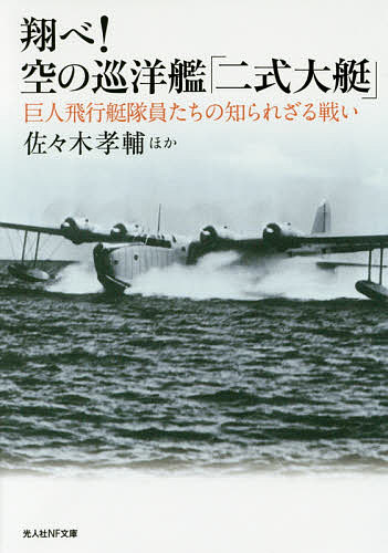 翔べ!空の巡洋艦「二式大艇」 巨人飛行艇隊員たちの知られざる戦い／佐々木孝輔【1000円以上送料無料】