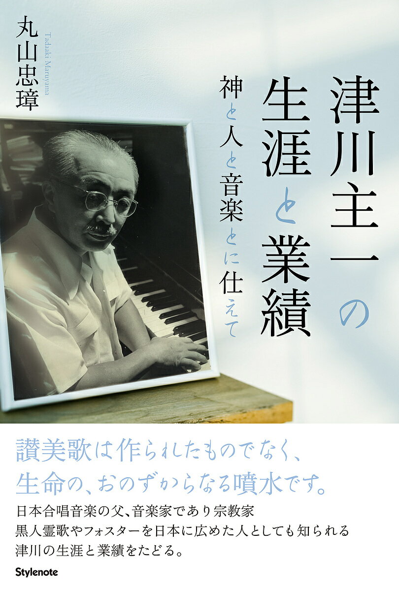 津川主一の生涯と業績 神と人と音楽とに仕えて／丸山忠璋【1000円以上送料無料】