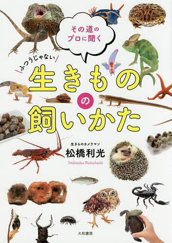【送料無料】ふつうじゃない生きものの飼いかた その道のプロに聞く／松橋利光