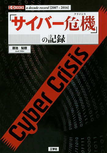 「サイバー危機(クライシス)」の記録 a decade record〈2007‐2016〉／御池鮎樹／IO編集部