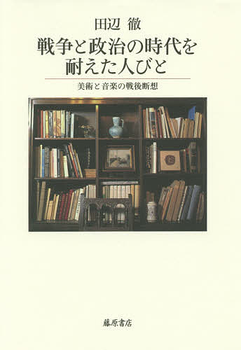 戦争と政治の時代を耐えた人びと 美術と音楽の戦後断想／田辺徹【1000円以上送料無料】