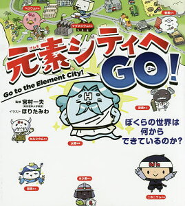 元素シティへGO! ぼくらの世界は何からできているのか?/宮村一夫/ほりたみわ【1000円以上送料無料】
