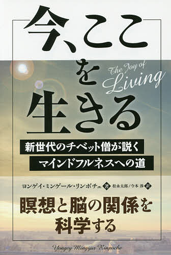 【送料無料】今 ここを生きる 新世代のチベット僧が説くマインドフルネスへの道／ヨンゲイ ミンゲール リンポチェ／松永太郎／今本渉