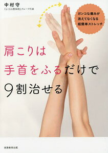 肩こりは手首をふるだけで9割治せる ガンコな痛みが消えてなくなる超簡単ストレッチ／中村守【1000円以上送料無料】