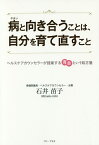 病と向き合うことは、自分を育て直すこと ヘルスケアカウンセラーが提案する育自という処方箋／石井苗子【1000円以上送料無料】