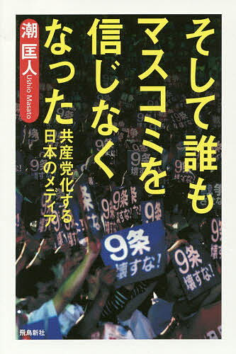 【送料無料】そして誰もマスコミを信じなくなった 共産党化する日本のメディア／潮匡人