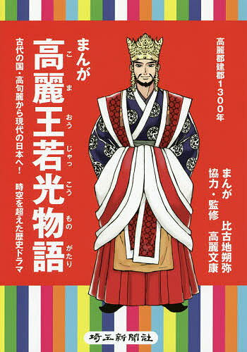 【送料無料】まんが高麗王若光物語 古代の国・高句麗から現代の日本へ!時空を超えた歴史ドラマ 高麗郡建郡1300年／比古地朔弥／高麗文康