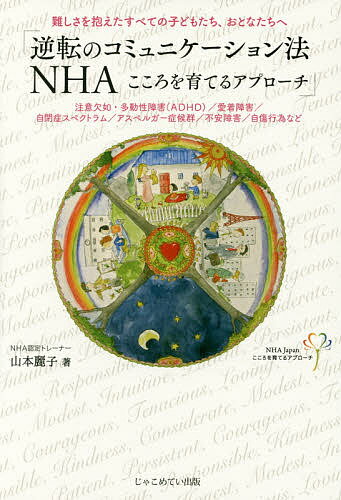 【送料無料】逆転のコミュニケーション法NHAこころを育てるアプローチ 難しさを抱えたすべての子どもたち、おとなたちへ 注意欠如・多動性障害〈ADHD〉/愛着障害/自閉症スペクトラム/アスペルガー症候群/不安障害/自傷行為など／山本麗子