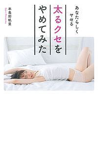 太るクセをやめてみた　あなたらしくヤせる／本島彩帆里【1000円以上送料無料】
