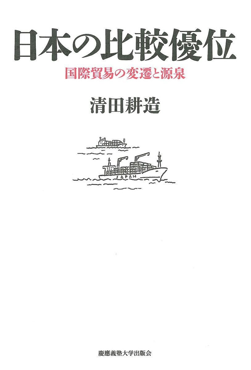 日本の比較優位 国際貿易の変遷と源泉／清田耕造【1000円以上送料無料】