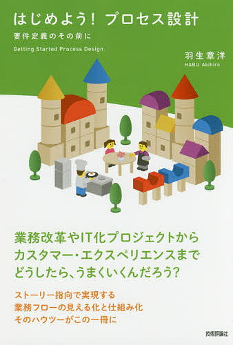 はじめよう!プロセス設計 要件定義のその前に 業務改革やIT化プロジェクトからカスタマー・エクスペリエンスまでどうしたら うまくいくんだろう?／羽生章洋【1000円以上送料無料】