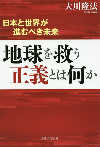 【送料無料】地球を救う正義とは何か 日本と世界が進むべき未来／大川隆法