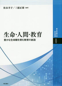 生命・人間・教育 豊かな生命観を育む教育の創造/松永幸子/三浦正雄【1000円以上送料無料】