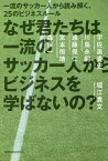 なぜ君たちは一流のサッカー人からビジネスを学ばないの? 一流のサッカー人から読み解く、25のビジネスルール／堀江貴文／宇佐美貴史【1000円以上送料無料】