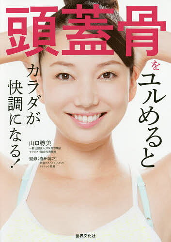 【送料無料】頭蓋骨をユルめるとカラダが快調になる!／山口勝美／春田博之