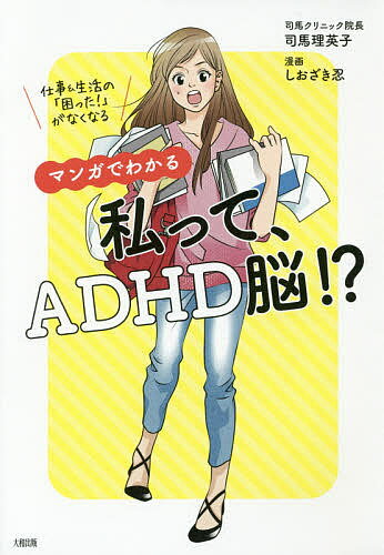 マンガでわかる私って、ADHD脳!? 仕事&生活の「困った!」がなくなる／司馬理英子／しおざき忍【1000円以上送料無料】