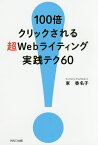 100倍クリックされる超Webライティング実践テク60／東香名子【1000円以上送料無料】