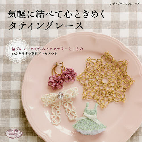 気軽に結べて心ときめくタティングレース　わかりやすい写真プロセスつき　結びのレースで作るアクセ...